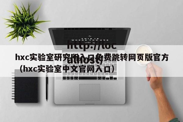 hxc实验室研究所入口免费跳转网页版官方(hxc实验室中文官网入口)